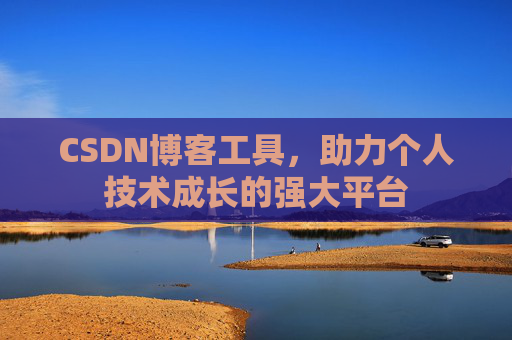 CSDN博客工具,助力个人技术成长的强大平台